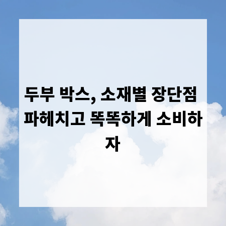 두부 박스, 소재별 장단점 파헤치고 똑똑하게 소비하자