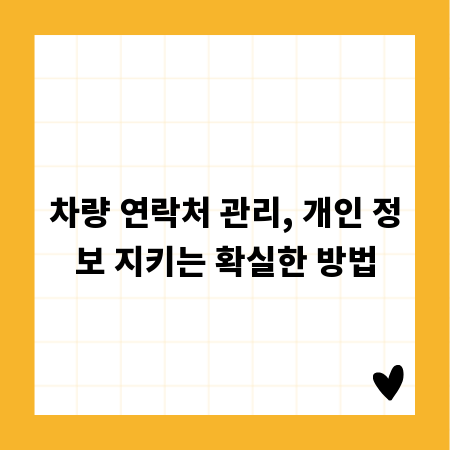 차량 연락처 관리, 개인 정보 지키는 확실한 방법