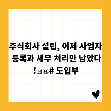 주식회사 설립, 이제 사업자 등록과 세무 처리만 남았다!

# 도입부