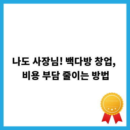 나도 사장님! 백다방 창업, 비용 부담 줄이는 방법