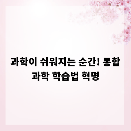 과학이 쉬워지는 순간! 통합과학 학습법 혁명