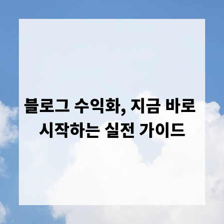 블로그 수익화, 지금 바로 시작하는 실전 가이드
