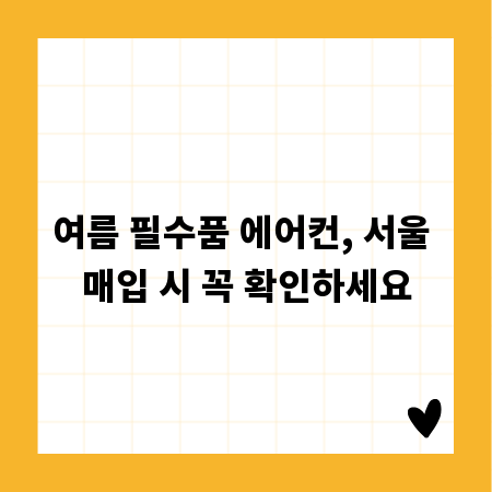 여름 필수품 에어컨, 서울 매입 시 꼭 확인하세요