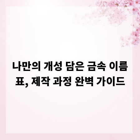 나만의 개성 담은 금속 이름표, 제작 과정 완벽 가이드