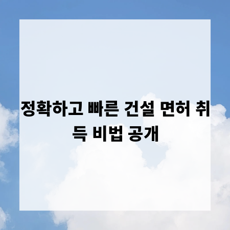 정확하고 빠른 건설 면허 취득 비법 공개