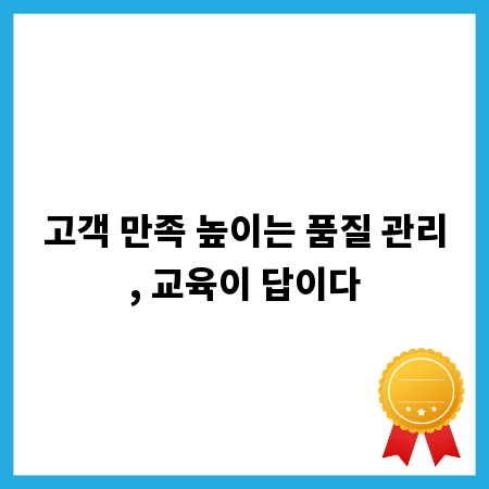고객 만족 높이는 품질 관리, 교육이 답이다