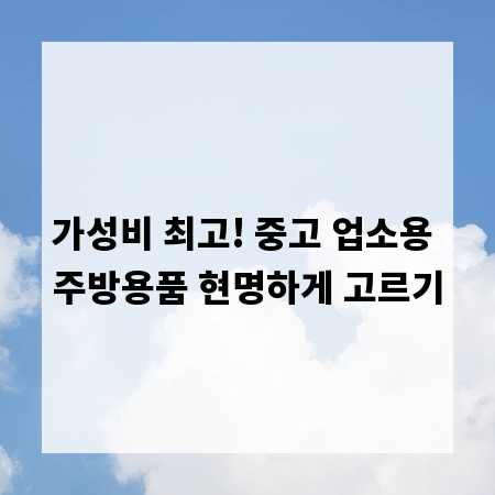 가성비 최고! 중고 업소용 주방용품 현명하게 고르기