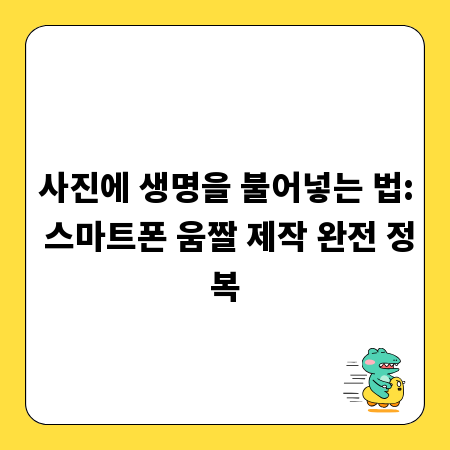 사진에 생명을 불어넣는 법: 스마트폰 움짤 제작 완전 정복