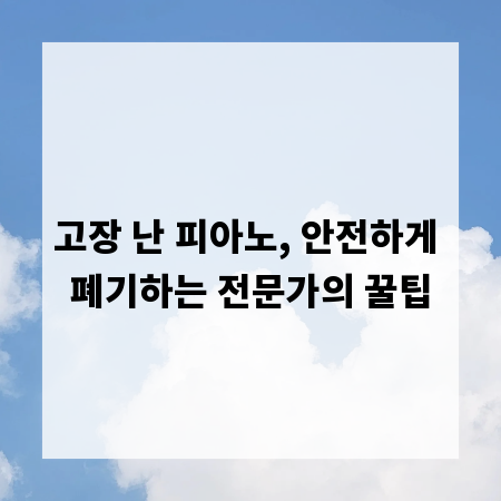 고장 난 피아노, 안전하게 폐기하는 전문가의 꿀팁