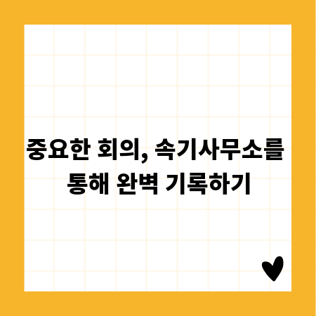 중요한 회의, 속기사무소를 통해 완벽 기록하기