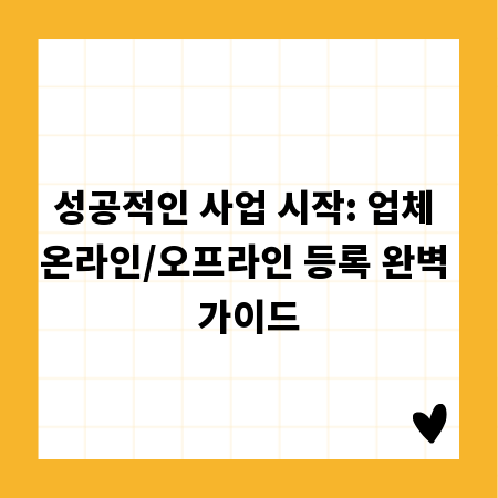 성공적인 사업 시작: 업체 온라인/오프라인 등록 완벽 가이드