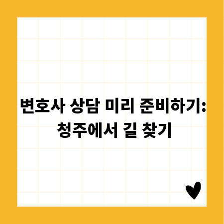 변호사 상담 미리 준비하기: 청주에서 길 찾기