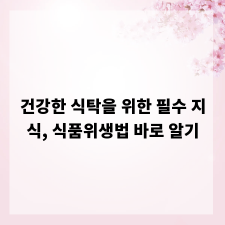 건강한 식탁을 위한 필수 지식, 식품위생법 바로 알기