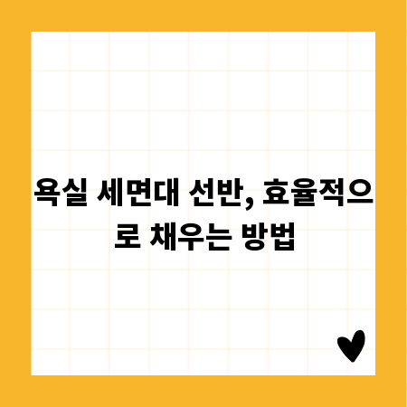 욕실 세면대 선반, 효율적으로 채우는 방법