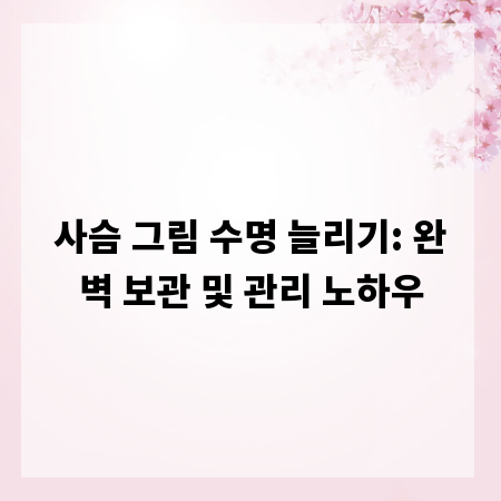 사슴 그림 수명 늘리기: 완벽 보관 및 관리 노하우
