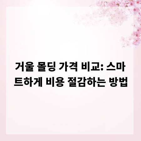 거울 몰딩 가격 비교: 스마트하게 비용 절감하는 방법