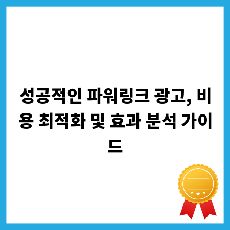 성공적인 파워링크 광고, 비용 최적화 및 효과 분석 가이드