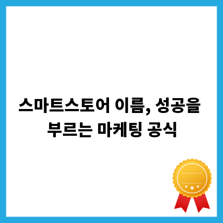 스마트스토어 이름, 성공을 부르는 마케팅 공식