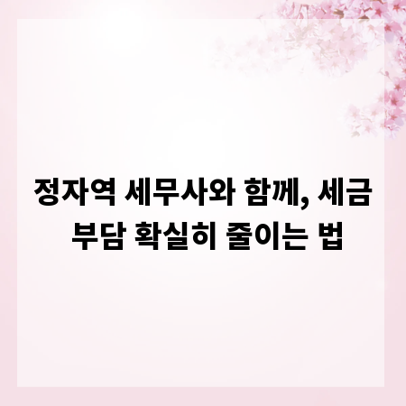 정자역 세무사와 함께, 세금 부담 확실히 줄이는 법
