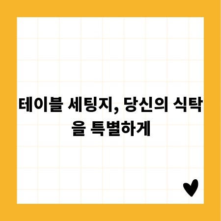 테이블 세팅지, 당신의 식탁을 특별하게