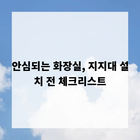 안심되는 화장실, 지지대 설치 전 체크리스트