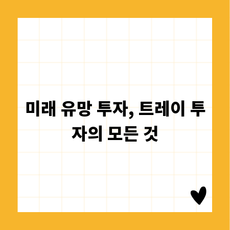 미래 유망 투자, 트레이 투자의 모든 것