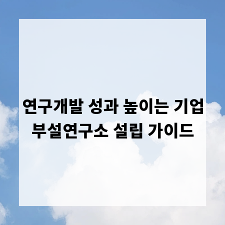 연구개발 성과 높이는 기업부설연구소 설립 가이드