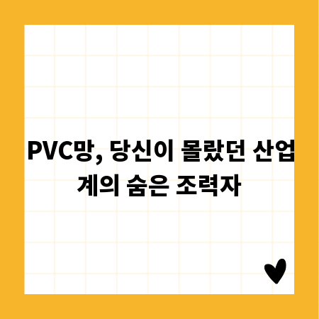 PVC망, 당신이 몰랐던 산업계의 숨은 조력자