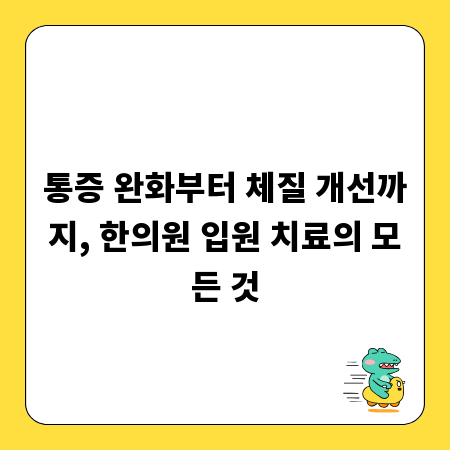 통증 완화부터 체질 개선까지, 한의원 입원 치료의 모든 것