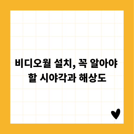 비디오월 설치, 꼭 알아야 할 시야각과 해상도