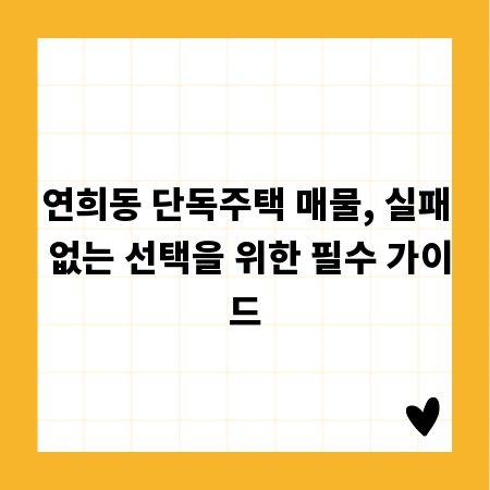 연희동 단독주택 매물, 실패 없는 선택을 위한 필수 가이드