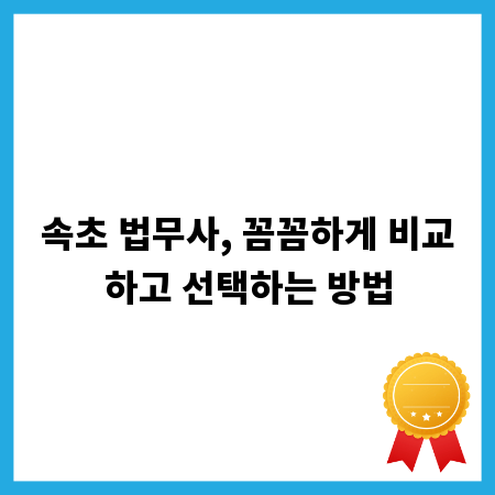 속초 법무사, 꼼꼼하게 비교하고 선택하는 방법