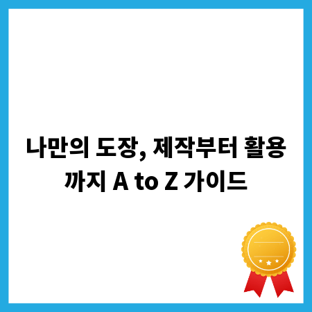 나만의 도장, 제작부터 활용까지 A to Z 가이드