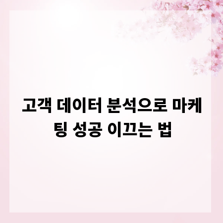 고객 데이터 분석으로 마케팅 성공 이끄는 법