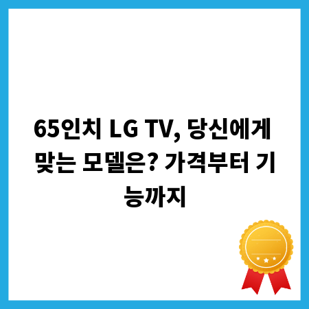 65인치 LG TV, 당신에게 맞는 모델은? 가격부터 기능까지