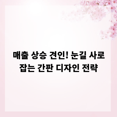 매출 상승 견인! 눈길 사로잡는 간판 디자인 전략