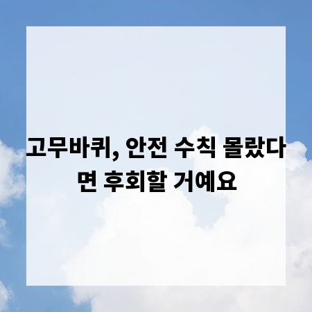 고무바퀴, 안전 수칙 몰랐다면 후회할 거예요