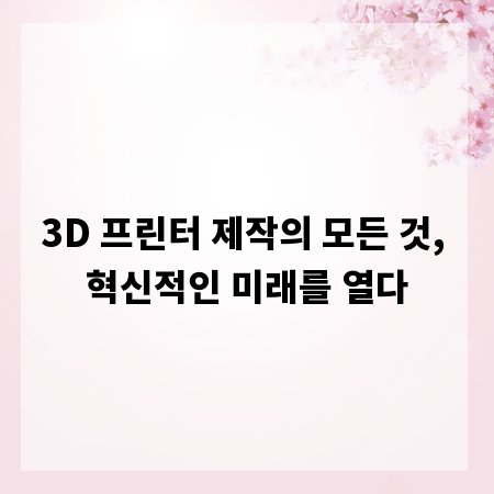 3D 프린터 제작의 모든 것, 혁신적인 미래를 열다