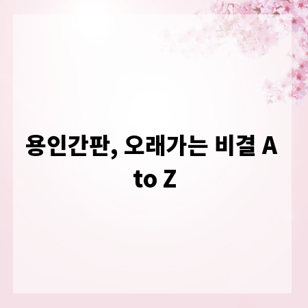 용인간판, 오래가는 비결 A to Z