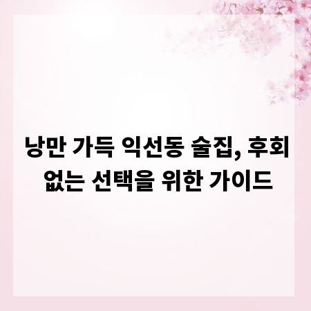 낭만 가득 익선동 술집, 후회 없는 선택을 위한 가이드