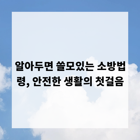 알아두면 쓸모있는 소방법령, 안전한 생활의 첫걸음