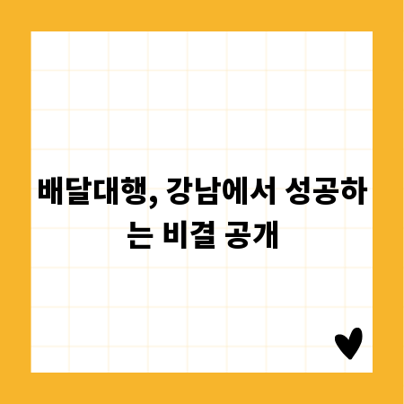 배달대행, 강남에서 성공하는 비결 공개