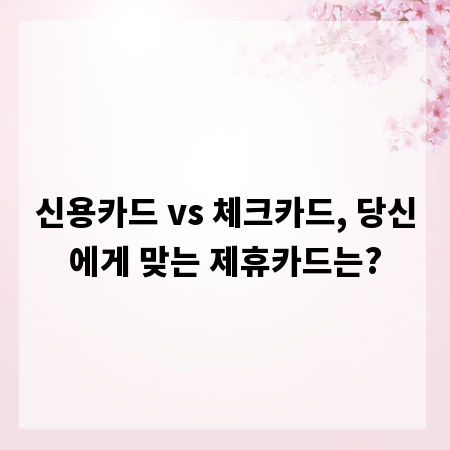 신용카드 vs 체크카드, 당신에게 맞는 제휴카드는?
