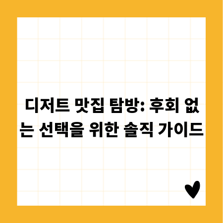 디저트 맛집 탐방: 후회 없는 선택을 위한 솔직 가이드