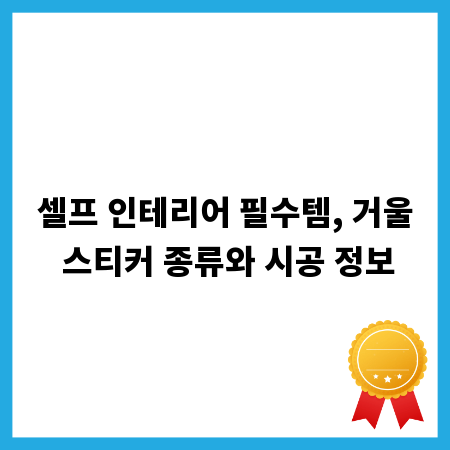 셀프 인테리어 필수템, 거울 스티커 종류와 시공 정보