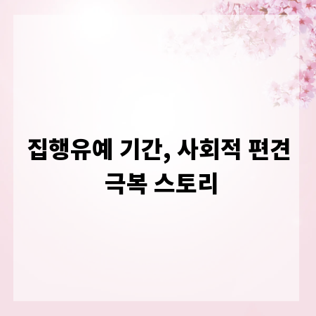 집행유예 기간, 사회적 편견 극복 스토리