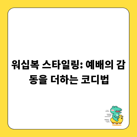 워십복 스타일링: 예배의 감동을 더하는 코디법