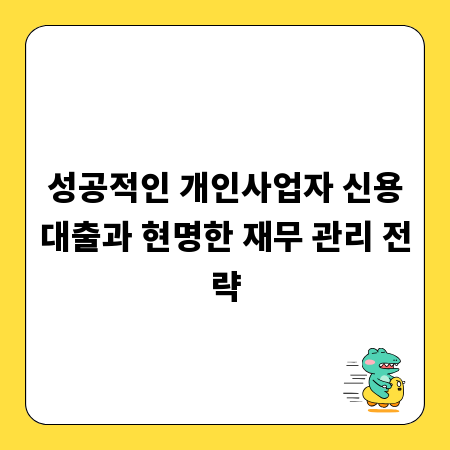 성공적인 개인사업자 신용대출과 현명한 재무 관리 전략