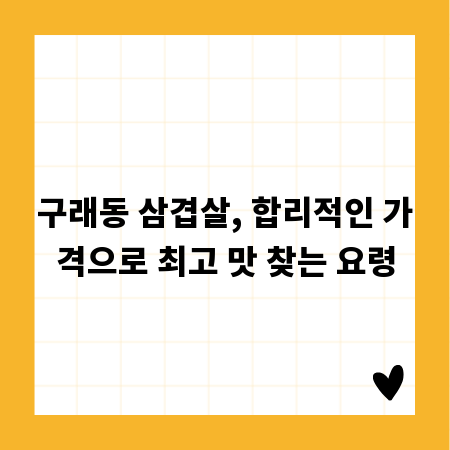 구래동 삼겹살, 합리적인 가격으로 최고 맛 찾는 요령