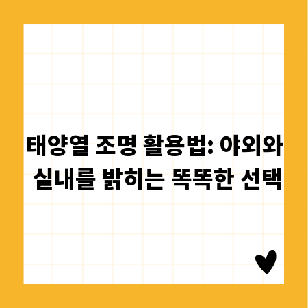 태양열 조명 활용법: 야외와 실내를 밝히는 똑똑한 선택